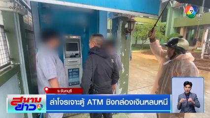 ล่าโจรเจาะตู้ ATM ชิงกล่องเงินหลบหนี