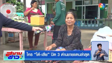 ใคร ได้-เสีย ปิด 3 ด่านชายแดนล่าสุด