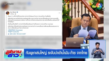 กัมพูชาเล่นใหญ่ ระงับนำเข้าน้ำมัน-ก๊าซ จากไทย