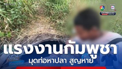 แรงงานกัมพูชามุดท่อหาปลา สูญหาย