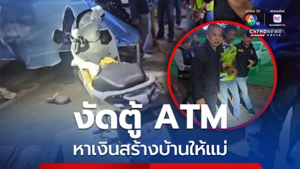 ช่างเชื่อมหลงผิด งัดตู้ ATM หาเงินสร้างบ้านใหม่ให้แม่