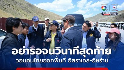 ผู้ช่วย รมต.กต.พร้อมพาคนไทยออกพื้นที่ อิสราเอล-อิหร่าน คาดมีออกพื้นที่ชุดแรก 40 คน