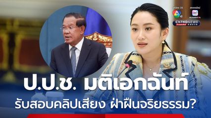 มติเอกฉันท์ “ป.ป.ช.” รับสอบ คลิปเสียงสนทนา นายกฯ อิ๊งค์-สมเด็จฯ ฮุนเซน 