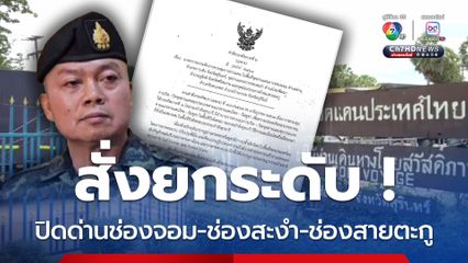 ปิด 3 ด่าน ช่องจอม-ช่องสะงำ-ช่องสาย สกัดอาชญากรรมข้ามชาติ