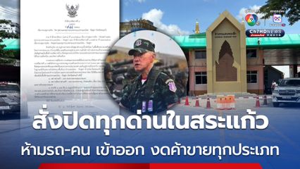 สั่งปิดทุกด่านในสระแก้ว ห้ามรถทุกประเภท นักท่องเที่ยว คนไทยและต่างชาติเข้าออก งดค้าขายทุกประเภท ยกเว้นนักเรียน นักศึกษา และผู้ป่วย