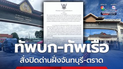 กองทัพบก-กองทัพเรือ สั่งปิดด่านชายแดนฝั่งจันทบุรี-ตราด