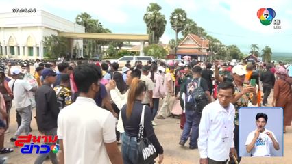 นายกฯ สั่งเข้มงวดเปิด-ปิดชายแดน 7 จังหวัด ไทย-กัมพูชา