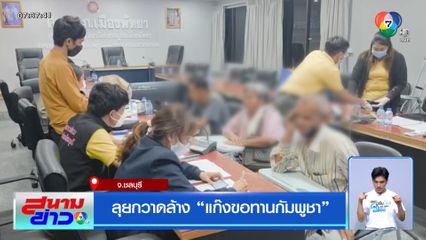 ลุยกวาดล้าง แก๊งขอทานกัมพูชา