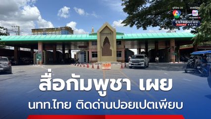 สื่อกัมพูชา เผย นทท.ไทย ติดอยู่ที่ด่านปอยเปต จำนวนมาก หลังไทยประกาศปิดด่าน