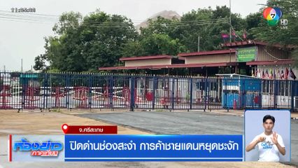 ปิดด่านช่องสะงำ การค้าชายแดนหยุดชะงัก