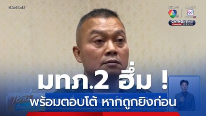 มทภ.2 ฮึ่ม ! พร้อมตอบโต้ หากถูกยิงก่อน