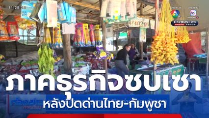 ภาคธุรกิจกระทบหนัก ปิดด่านไทย-กัมพูชา