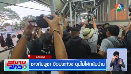 ชาวกัมพูชา ฮือประท้วง ฉุนไม่ได้กลับบ้าน