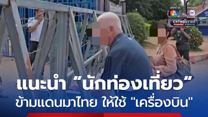 “ทีมไทยแลนด์” แนะ “นักท่องเที่ยวต่างชาติ” จาก “กัมพูชา” มาไทย ให้เดินทางด้วยเครื่องบิน ป้องกันปัญหาติดด่านชายแดน