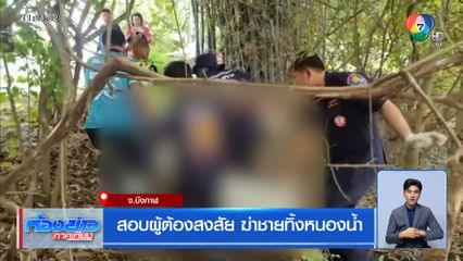 สอบผู้ต้องสงสัย ฆ่าชายทิ้งหนองน้ำ จ.บึงกาฬ