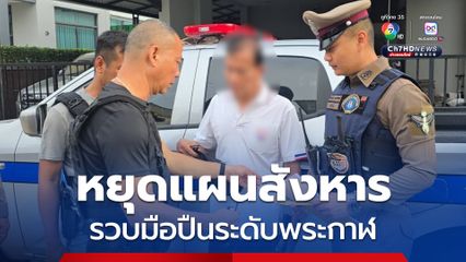 หยุดแผนสังหาร ! รวบมือปืนตัวพ่อวางแผนฆ่าคู่แข่งทางการเมือง