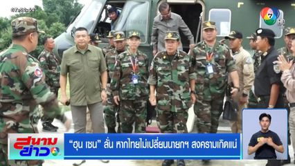 ฮุน เซน ลั่น หากไทยไม่เปลี่ยนนายกฯ สงครามเกิดแน่