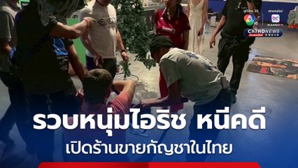 ชุดสืบ ตม. รวบหนุ่มไอริช หนีคดีอื้อ มาเปิดร้านขายกัญชาในไทย