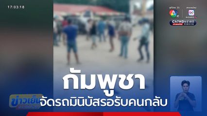 กัมพูชา จัดรถมินิบัสรอรับคนกลับ จ.จันทบุรี