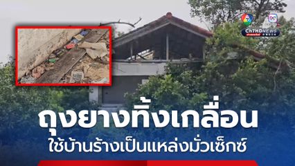 บุกตรวจสอบบ้านร้างใน จ.ปทุมธานี หลังได้รับแจ้งว่าเป็นแหล่งมั่วเซ็กซ์ พบถุงยางใช้แล้วทิ้งเกลื่อน 