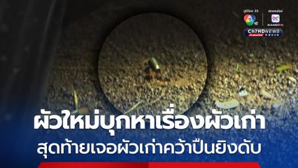 ผัวใหม่ขับรถกระบะบุกมาหาเรื่องผัวเก่า เจอผัวเก่าคว้าปืนยิงเสียชีวิต 