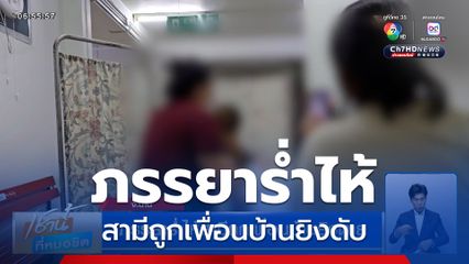 ภรรยาร่ำไห้ สามีถูกเพื่อนบ้านยิงตาย