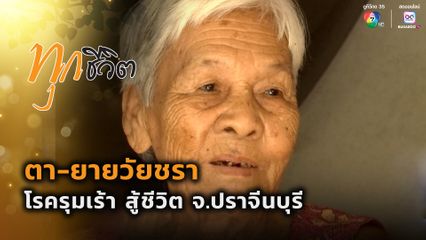 ทุกชีวิต : ตา-ยายวัยชรา โรครุมเร้า สู้ชีวิต จ.ปราจีนบุรี