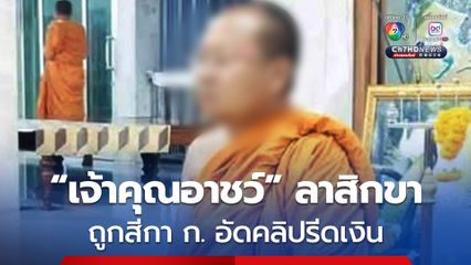 แฉ เบื้องลึก ปม  “เจ้าคุณอาชว์” ลาสิกขา ถูกสีกา ก. อัดคลิปรีดเงิน