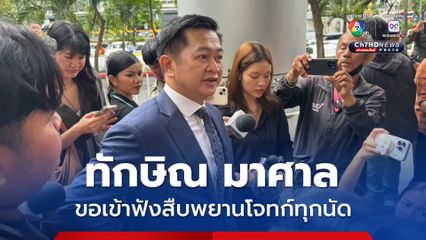 ทนายความเผย “ทักษิณ” ตั้งใจเข้าฟังการสืบพยานโจทก์ทุกนัด