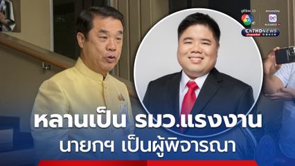 “สุริยะ” ระบุ นายกฯ เป็นผู้พิจารณา หลายชายเป็นรมว.แรงงาน