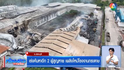 เร่งค้นหาอีก 2 ผู้สูญหาย เพลิงไหม้โรงงานกระดาษ