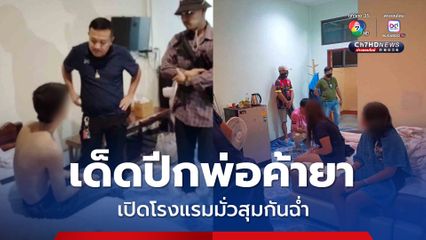 เด็ดปีกพ่อค้ายา! เปิดโรงแรมมั่วสุมกันฉ่ำ