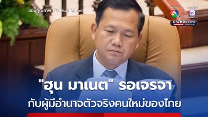 ฮุน มาเนต รอเจรจากับผู้มีอำนาจตัวจริงคนใหม่ของไทย แก้ปัญหาข้อพิพาทชายแดน 