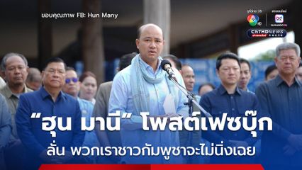 “ฮุน มานี” ย้ำชัด พวกเราชาวกัมพูชาจะไม่นิ่งเฉย หากอำนาจอธิปไตยและผลประโยชน์ของกัมพูชาถูกคุกคาม 