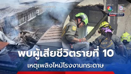 ทีมค้นหาพบร่างผู้เสียชีวิตรายที่ 10 เหตุเพลิงไหม้โรงงานกระดาษที่สระบุรี