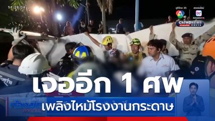 เจออีก 1 ศพ เพลิงไหม้โรงงานกระดาษ