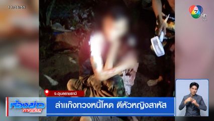 ล่าแก๊งทวงหนี้โหด ตีหัวหญิงสาหัส จ.อุบลราชธานี