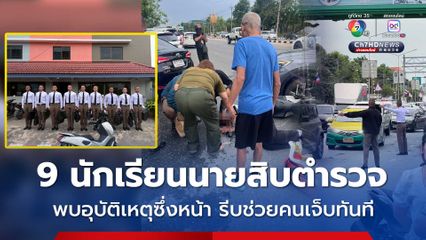 ผบ.ตร. ชื่นชม 9 นักเรียนนายสิบตำรวจ มี Mindset ความเป็นตำรวจ พบอุบัติเหตุซึ่งหน้า รีบช่วยคนเจ็บทันที