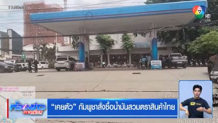 เคยตัว กัมพูชาสั่งซื้อน้ำมันสวมตราสินค้าไทย