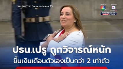 ปธน.เปรู ถูกวิจารณ์หนัก หลัง ครม.มีมติขึ้นเงินเดือนของปธน. ซึ่งสูงกว่าค่าจ้างขั้นต่ำของชาวเปรูถึง 30 เท่า
