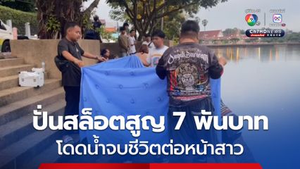 แฟนสาวสุดเศร้า! หนุ่ม 21 ปี เครียดจัดปั่นสล็อตสูญเงิน 7,000 บาท ตัดสินใจโดดน้ำจบชีวิตต่อหน้าแฟนสาว