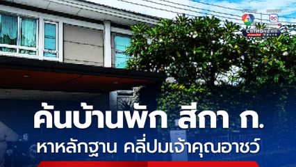 ตำรวจ ปปป.ค้นบ้านพัก สีกา ก. หาพยานหลักฐาน คลี่ปมข้อสงสัย เจ้าคุณอาชว์ ทุจริตเงินวัด หรือไม่