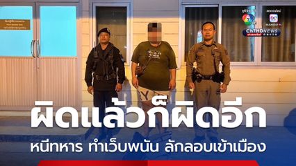 หนุ่ม 21 หนีทหาร ไปทำเว็บพนันปอตเปต บัตรผ่านแดนหมดอายุ ต้องลอบเข้าไทย สุดท้ายโดนจับจนได้