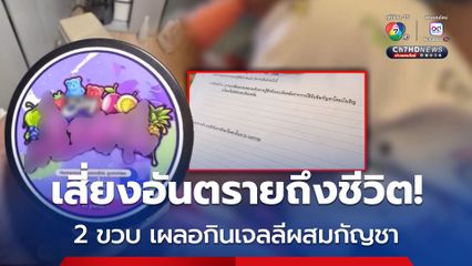 เสี่ยงอันตรายถึงชีวิต! 2 ขวบ เผลอกินเจลลีผสมกัญชา