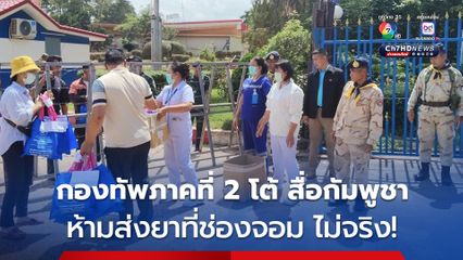 กองทัพภาคที่ 2 โต้สื่อกัมพูชา เสนอข่าว ห้ามส่งยาที่ช่องจอม ยัน ไม่เป็นความจริง