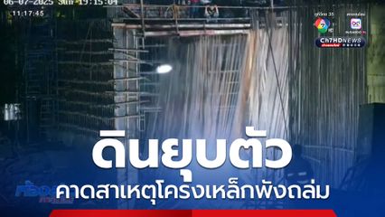 ดินยุบ อาจเป็นสาเหตุโครงเหล็กพังถล่ม