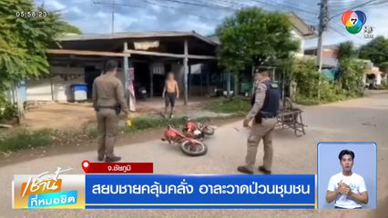 สยบชายคลุ้มคลั่ง อาละวาดป่วนชุมชน