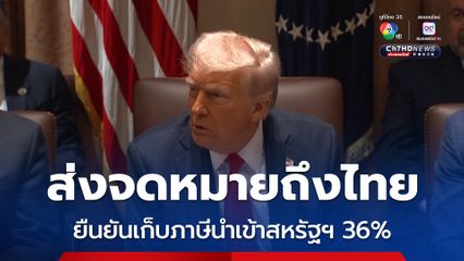 ทรัมป์ ส่งจดหมายแจ้งภาษี 14 ประเทศ เรียกเก็บภาษี 25-40% ไทยยืนยันเก็บภาษีนำเข้าสหรัฐฯ 36%