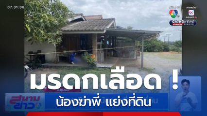 มรดกเลือด ! น้องฆ่าพี่ แย่งที่ดิน