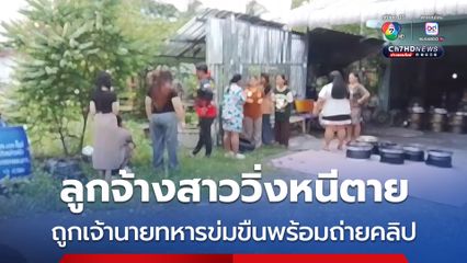 ลูกจ้างสาววิ่งหนีตาย ถูกเจ้านายทหารข่มขืนพร้อมถ่ายคลิป